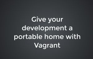 Give your development a portable home with vagrant (Sept 2015)