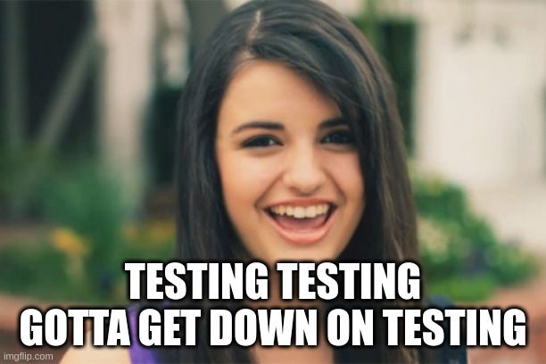 Testing testing gotta get down on testing